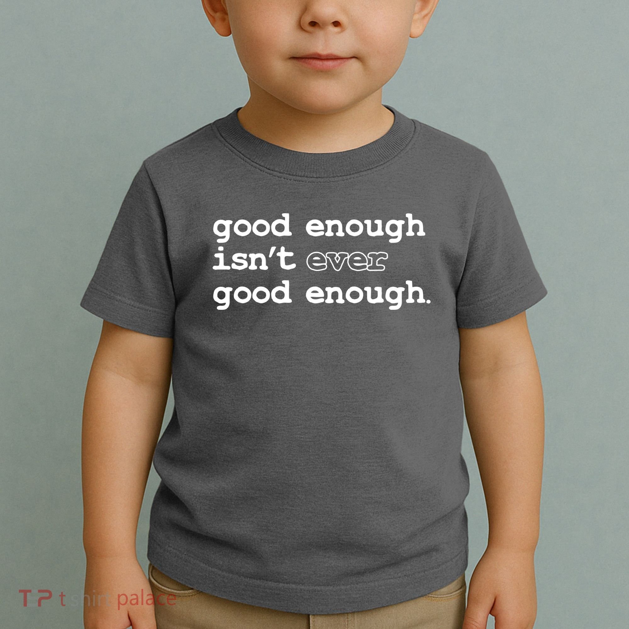 Good Enough Isn't Ever Good Enough Quote Toddler T-Shirt