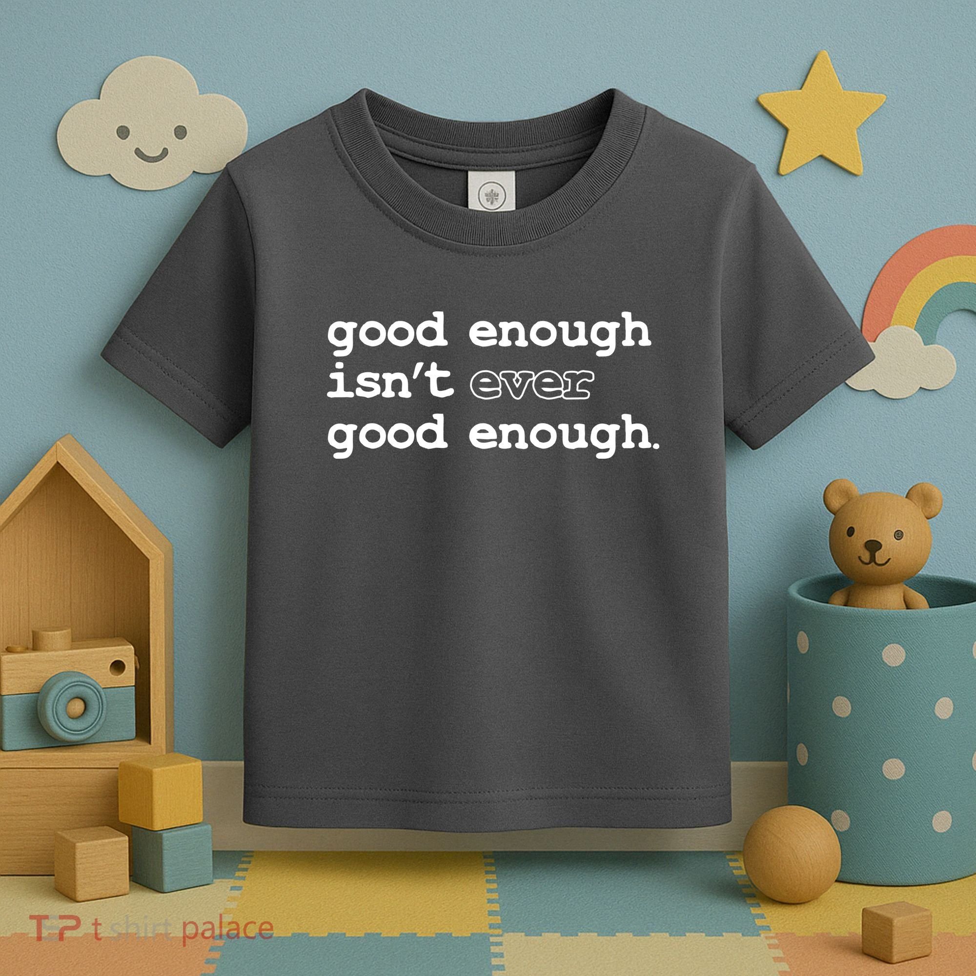 Good Enough Isn't Ever Good Enough Quote Toddler T-Shirt