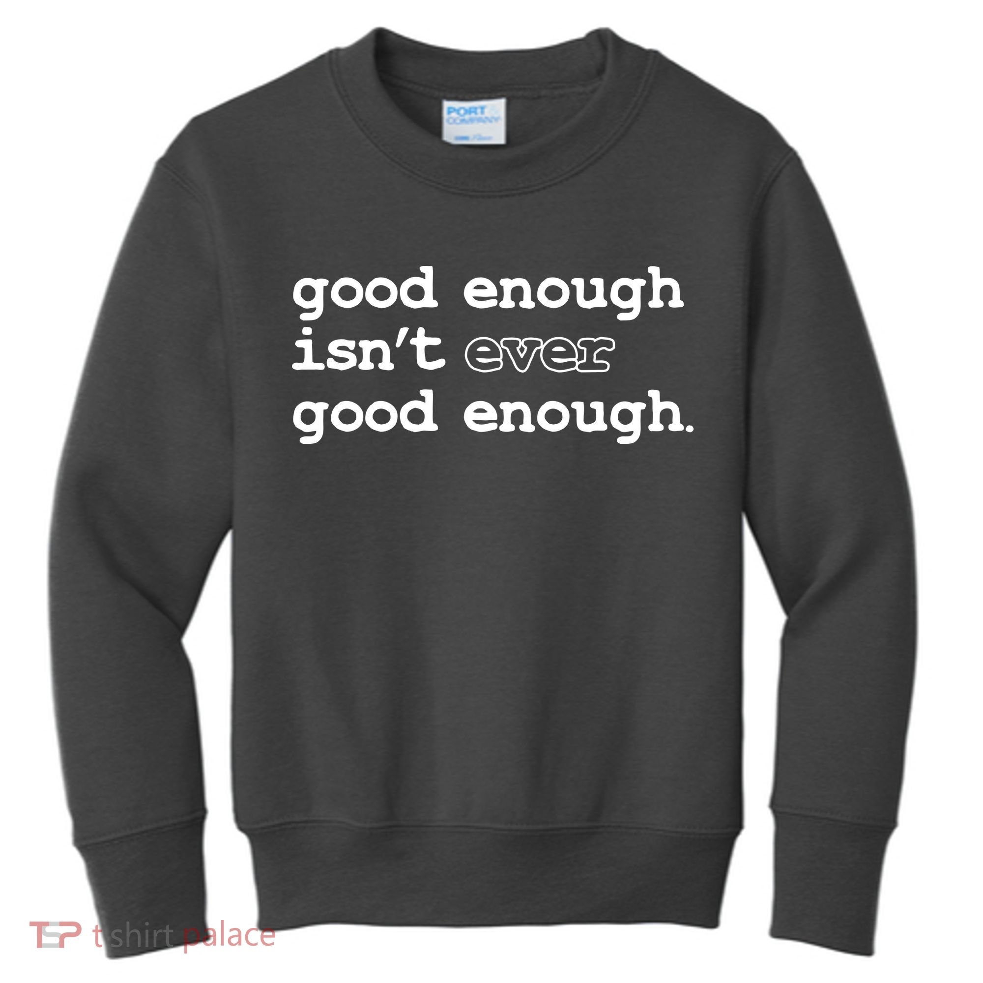 Good Enough Isn't Ever Good Enough Quote Kids Sweatshirt