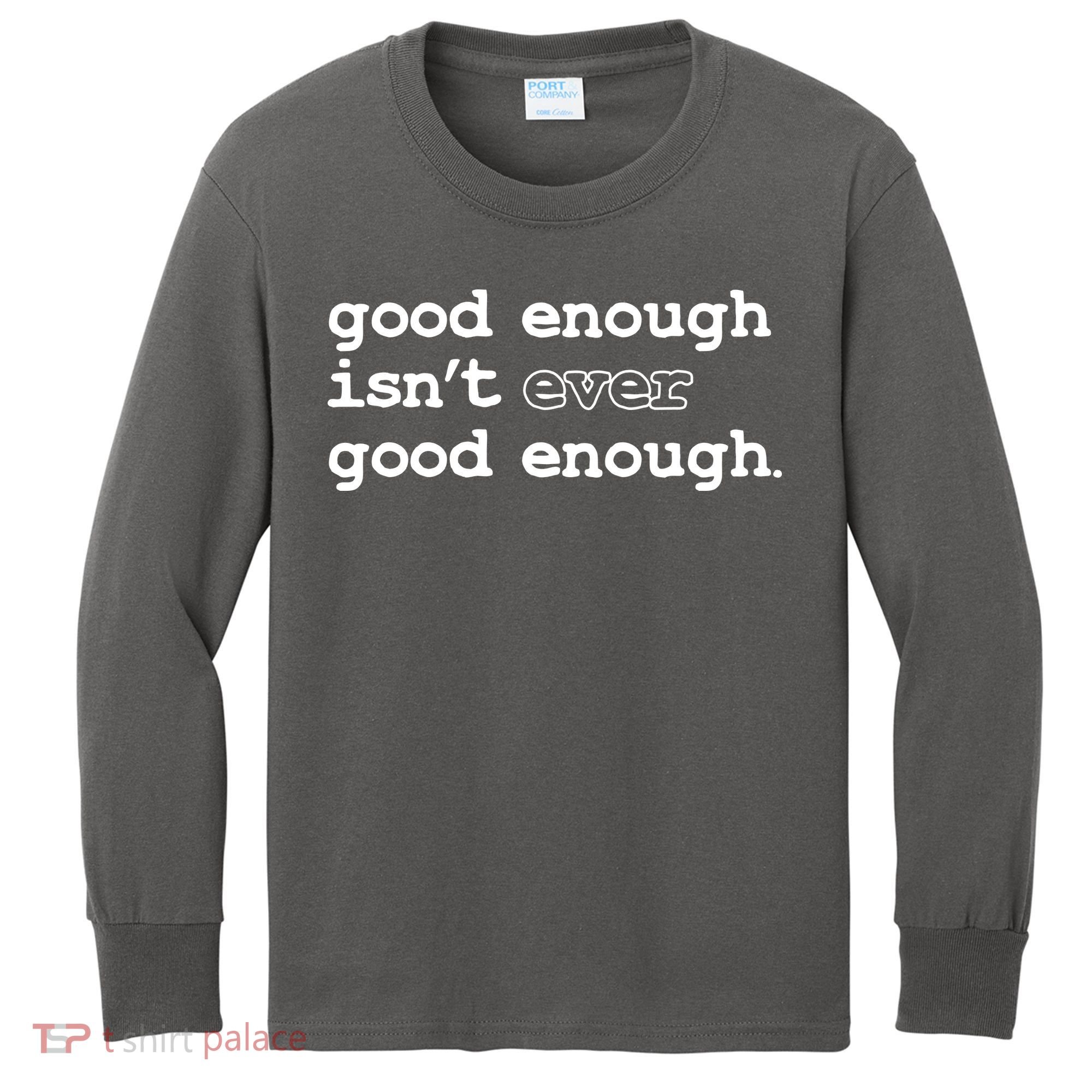Good Enough Isn't Ever Good Enough Quote Kids Long Sleeve Shirt