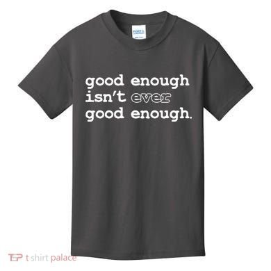 Good Enough Isn't Ever Good Enough Quote Kids T-Shirt