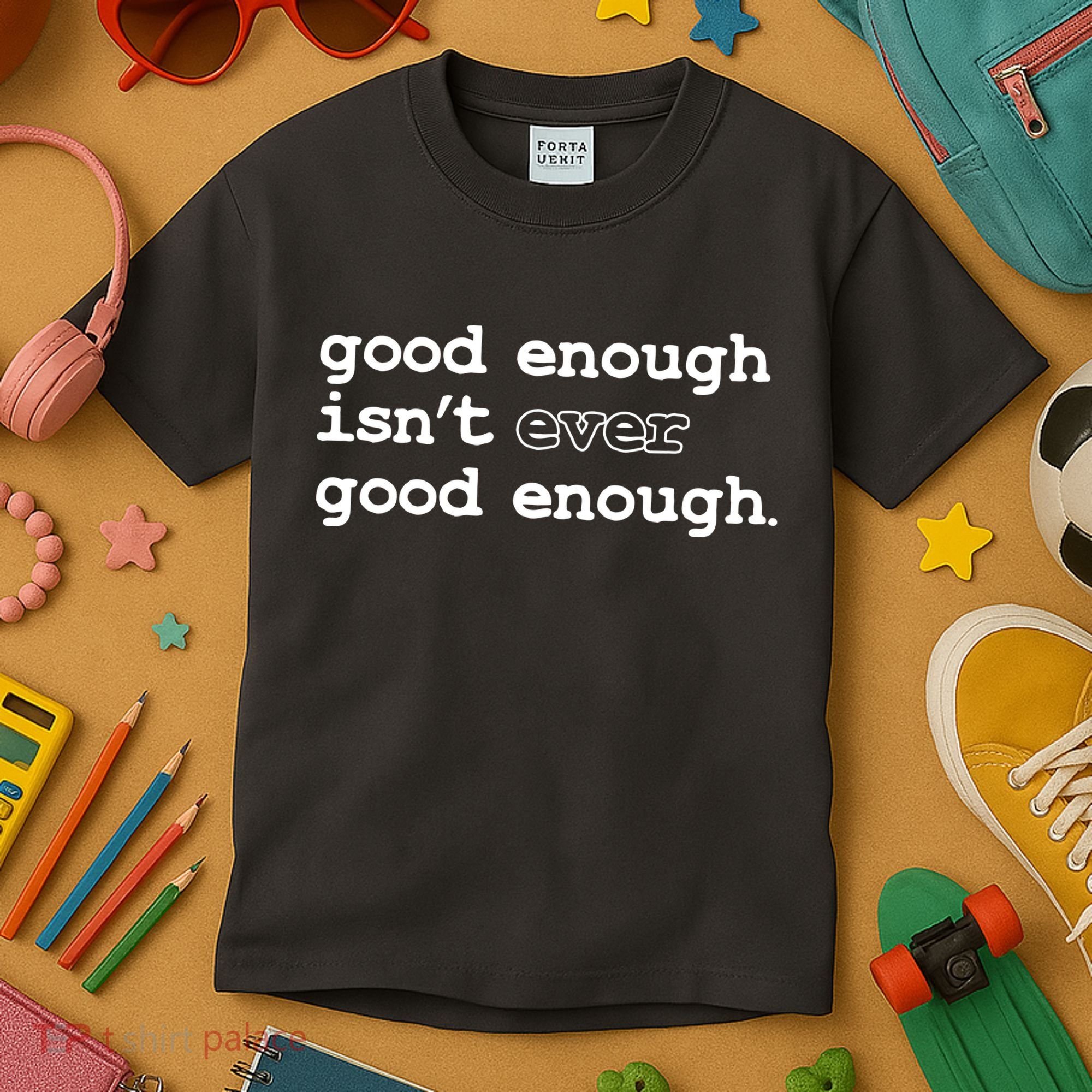 Good Enough Isn't Ever Good Enough Quote Kids T-Shirt