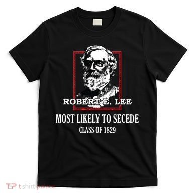 General E Lee Gettysburg Most Likely To Secede Robert E Lee T-Shirt