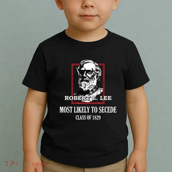 General E Lee Gettysburg Most Likely To Secede Robert E Lee Toddler T-Shirt