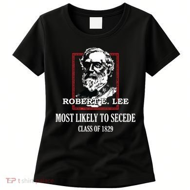 General E Lee Gettysburg Most Likely To Secede Robert E Lee Women's T-Shirt