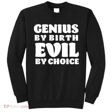 Genius By Birth Evil By Choice Sweatshirt