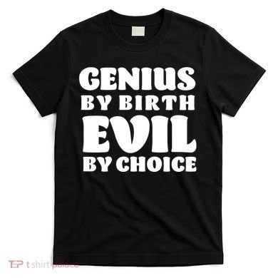 Genius By Birth Evil By Choice T-Shirt