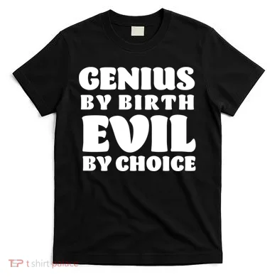 Genius By Birth Evil By Choice T-Shirt