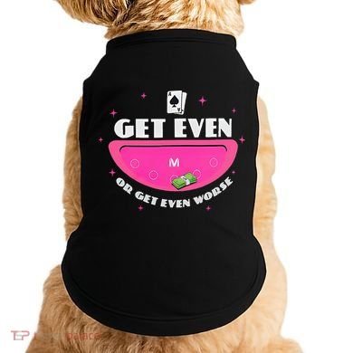 Get Even Or Get Even Worse Doggie Tank