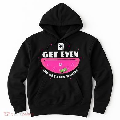 Get Even Or Get Even Worse Hoodie