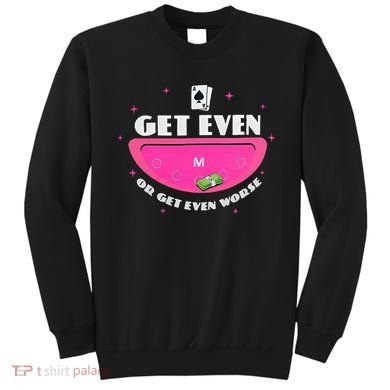 Get Even Or Get Even Worse Sweatshirt