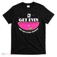 Get Even Or Get Even Worse T-Shirt thumb 0