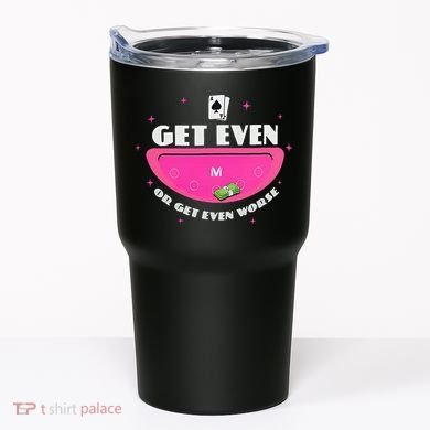 Get Even Or Get Even Worse Tumbler