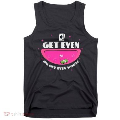 Get Even Or Get Even Worse Tank Top