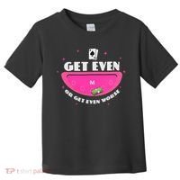 Get Even Or Get Even Worse Toddler T-Shirt thumb 0