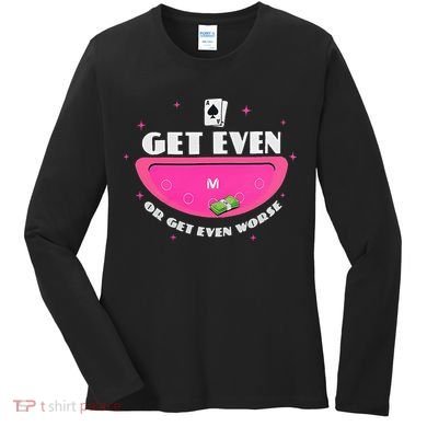 Get Even Or Get Even Worse Women's Long Sleeve Shirt