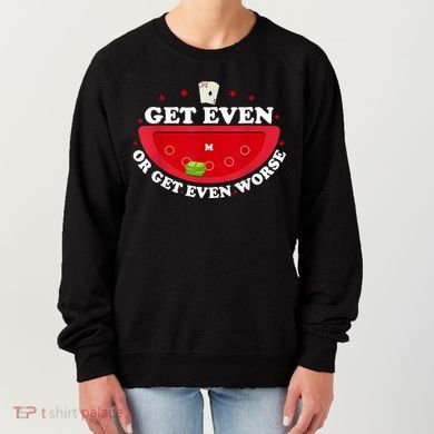 Get Even Or Get Even Worse Women's Sweatshirt
