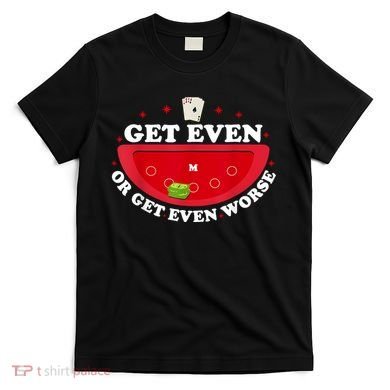 Get Even Or Get Even Worse T-Shirt