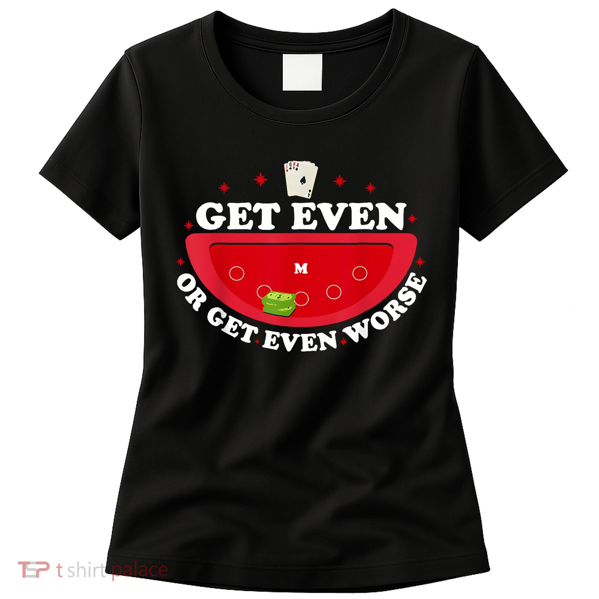 Get Even Or Get Even Worse Women's T-Shirt