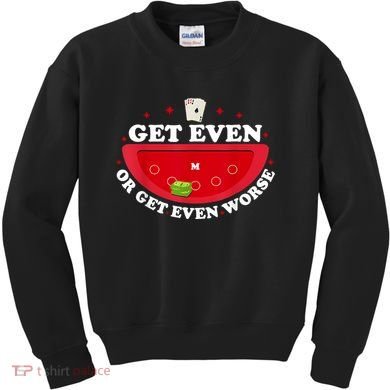 Get Even Or Get Even Worse Kids Sweatshirt