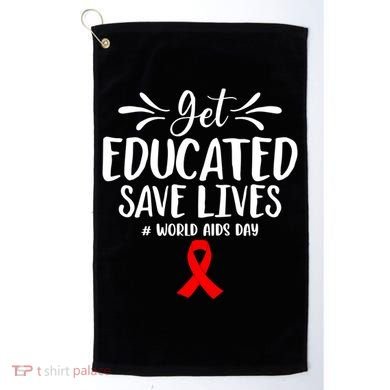 Get Educated Save Lives World Aids Day Gift Golf Towel