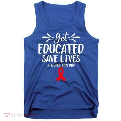 Get Educated Save Lives World Aids Day Gift Tank Top