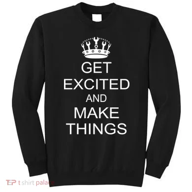 Get Excited and Make Things Sweatshirt