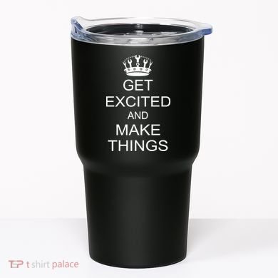 Get Excited and Make Things Tumbler