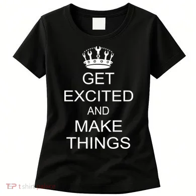 Get Excited and Make Things Women's T-Shirt