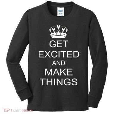 Get Excited and Make Things Kids Long Sleeve Shirt