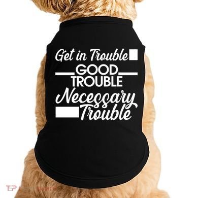 Get In Good Necessary Trouble RIP John Lewis  Doggie Tank