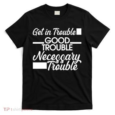 Get In Good Necessary Trouble RIP John Lewis  T-Shirt