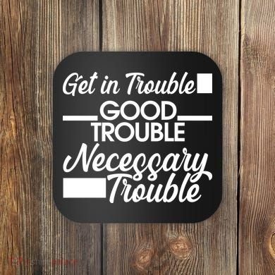 Get In Good Necessary Trouble RIP John Lewis  Coaster