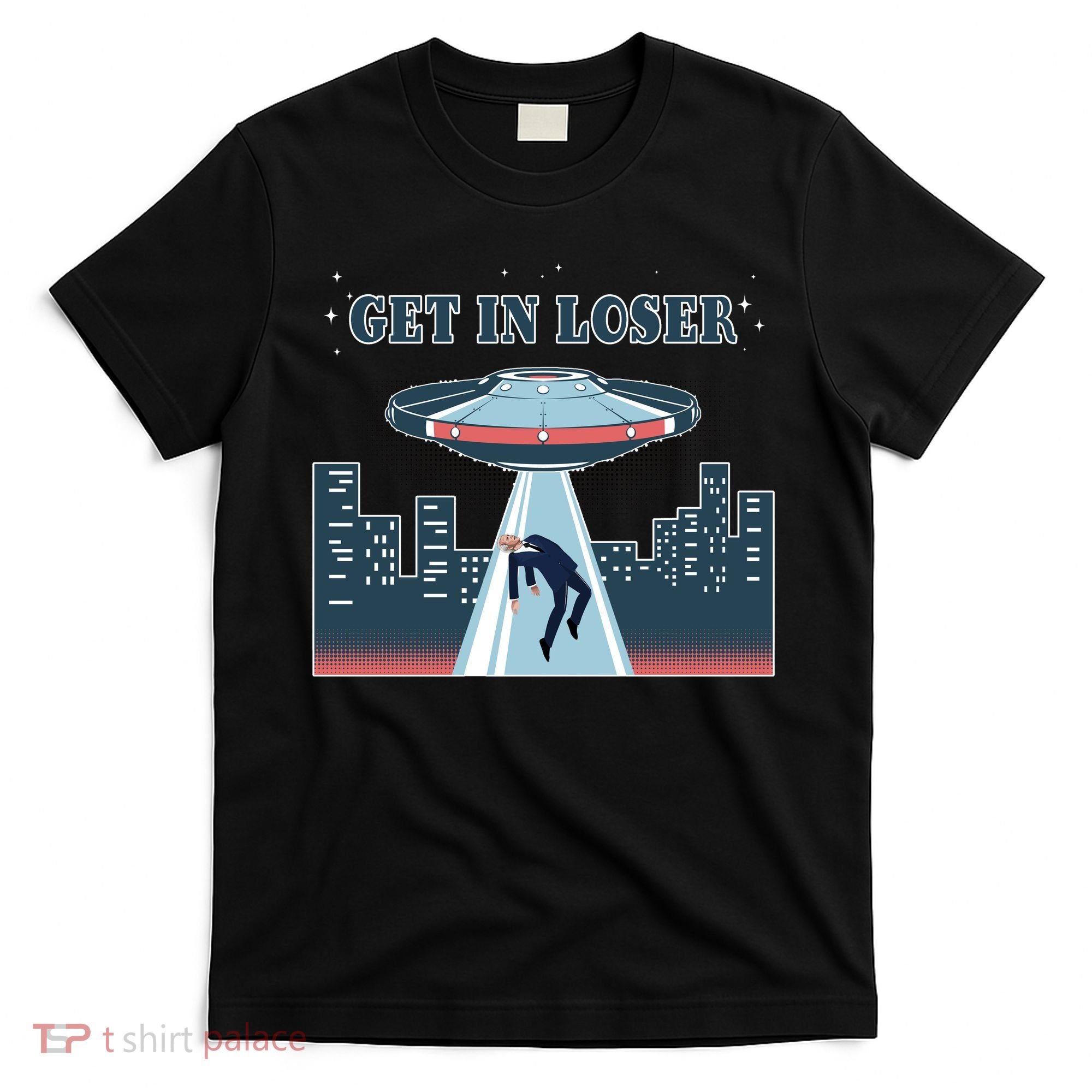 Get In Loser Anti Joe Biden UFO Abduction T-Shirt