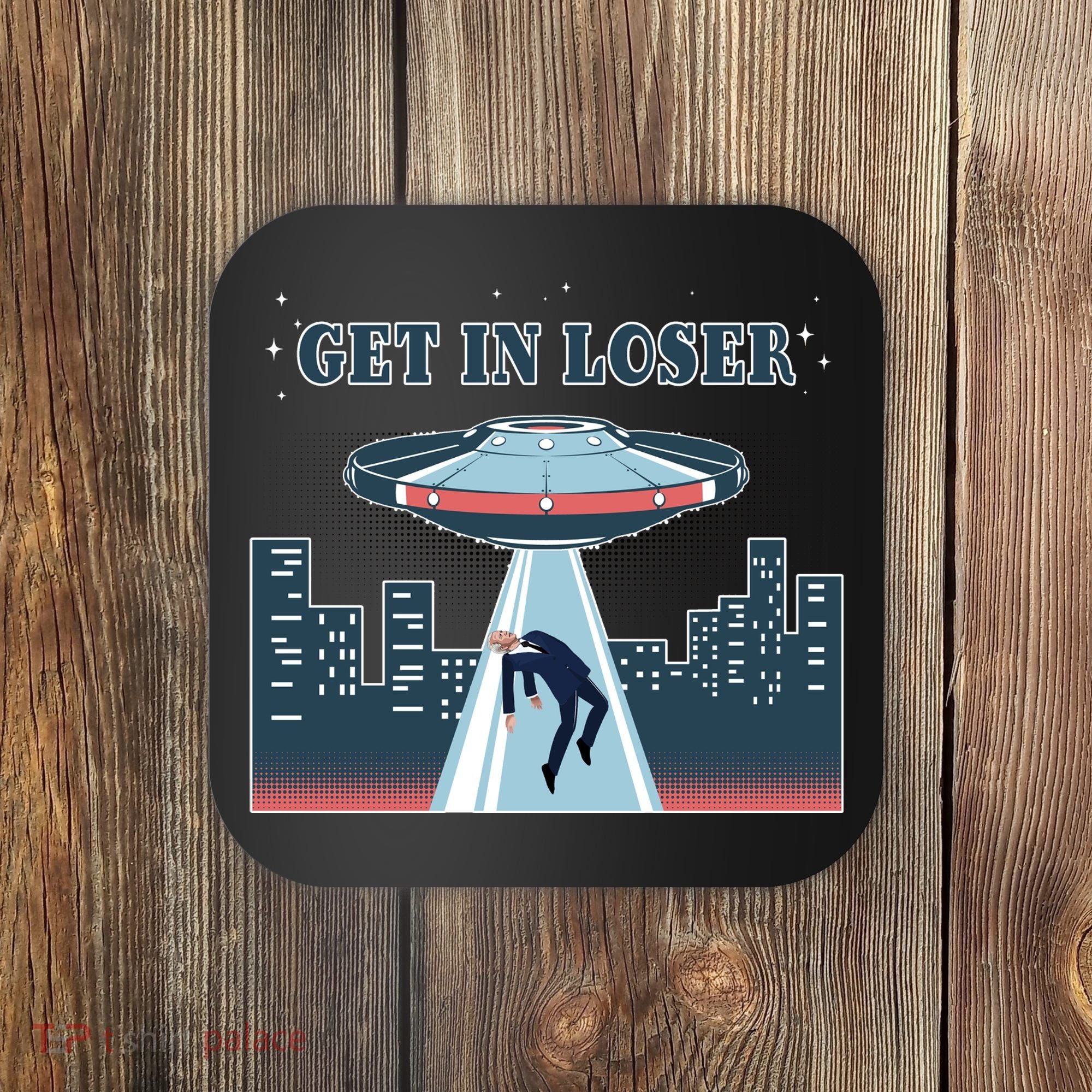 Get In Loser Anti Joe Biden UFO Abduction Coaster