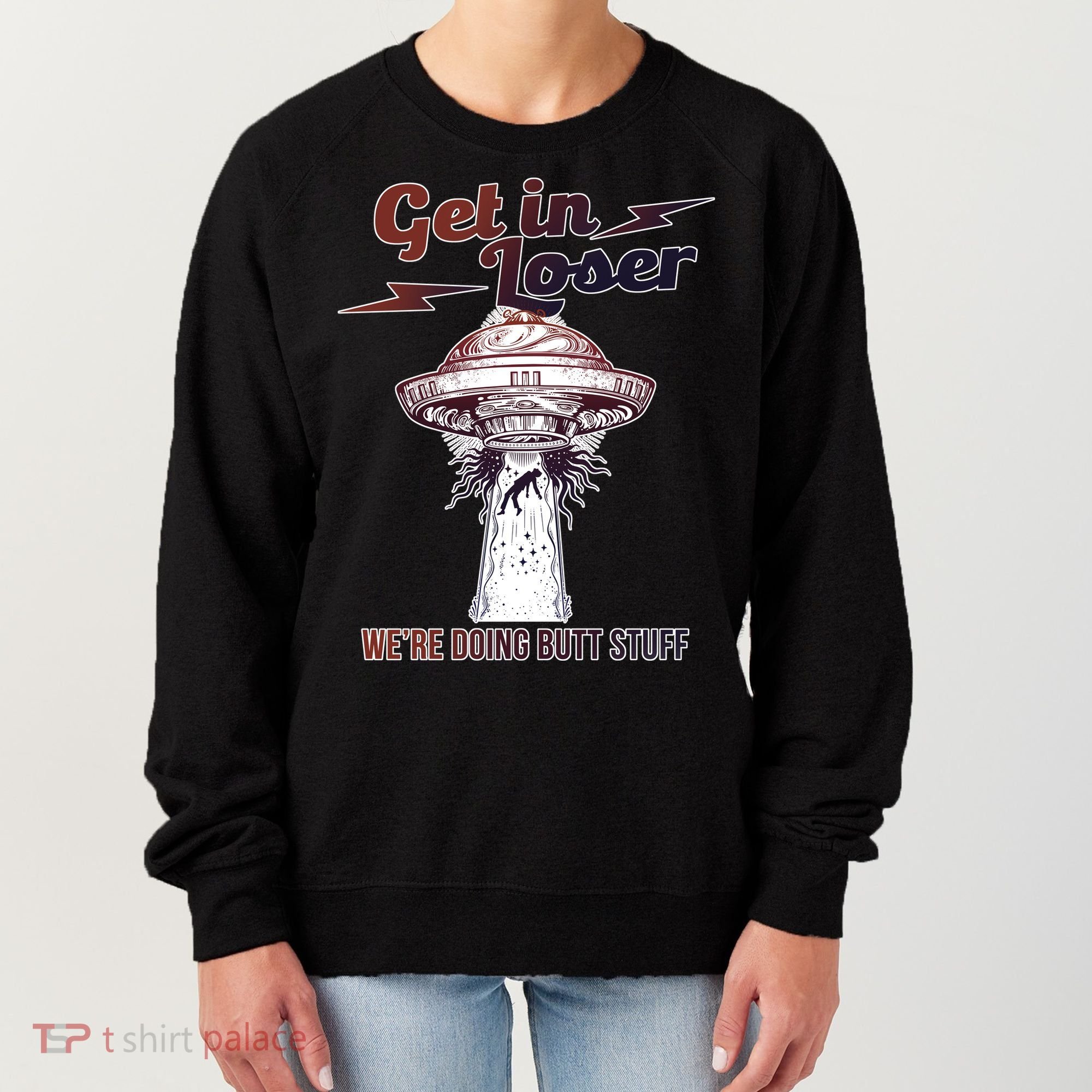Get In Loser Were Doing Butt Stuff Women's Sweatshirt