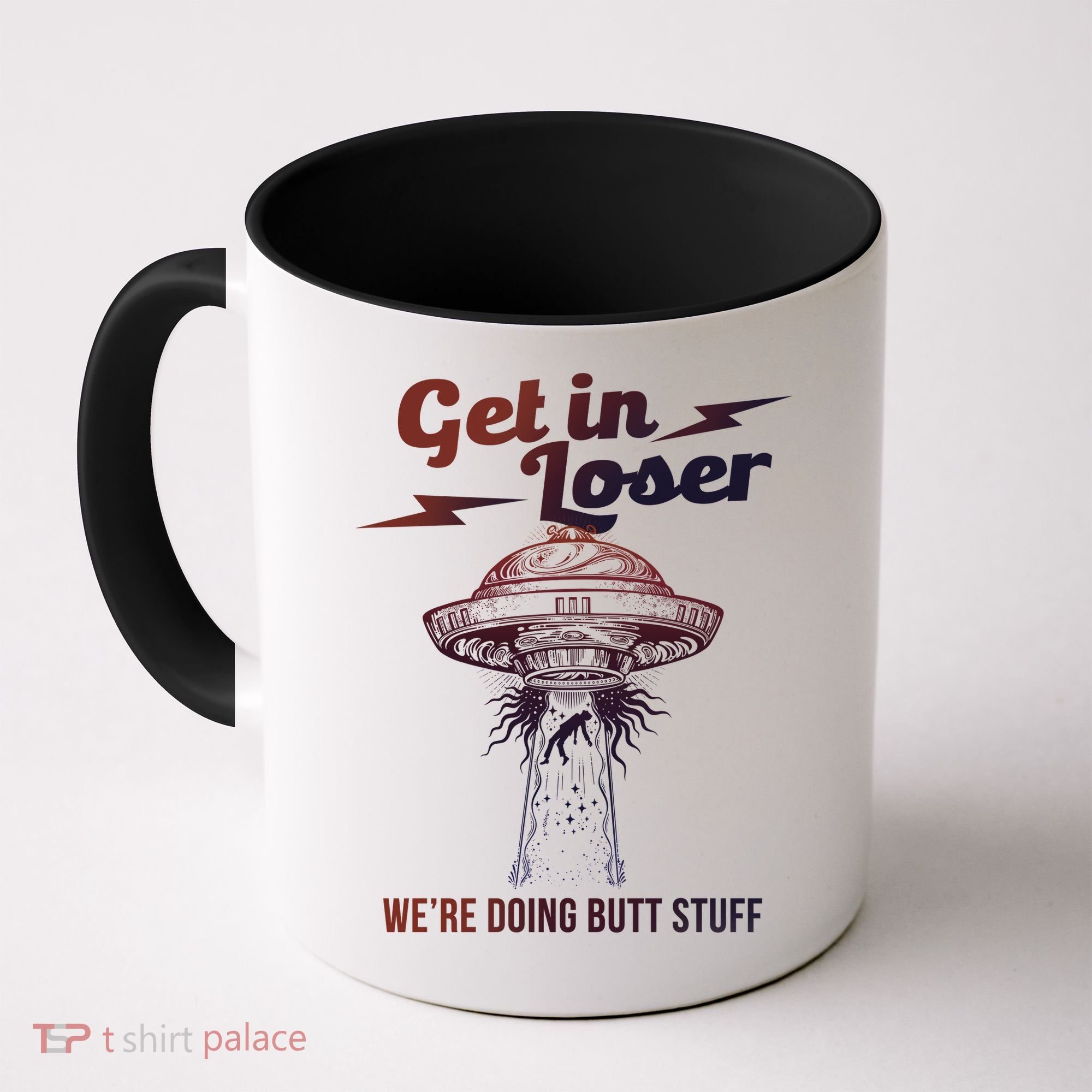 Get In Loser Were Doing Butt Stuff Coffee Mug