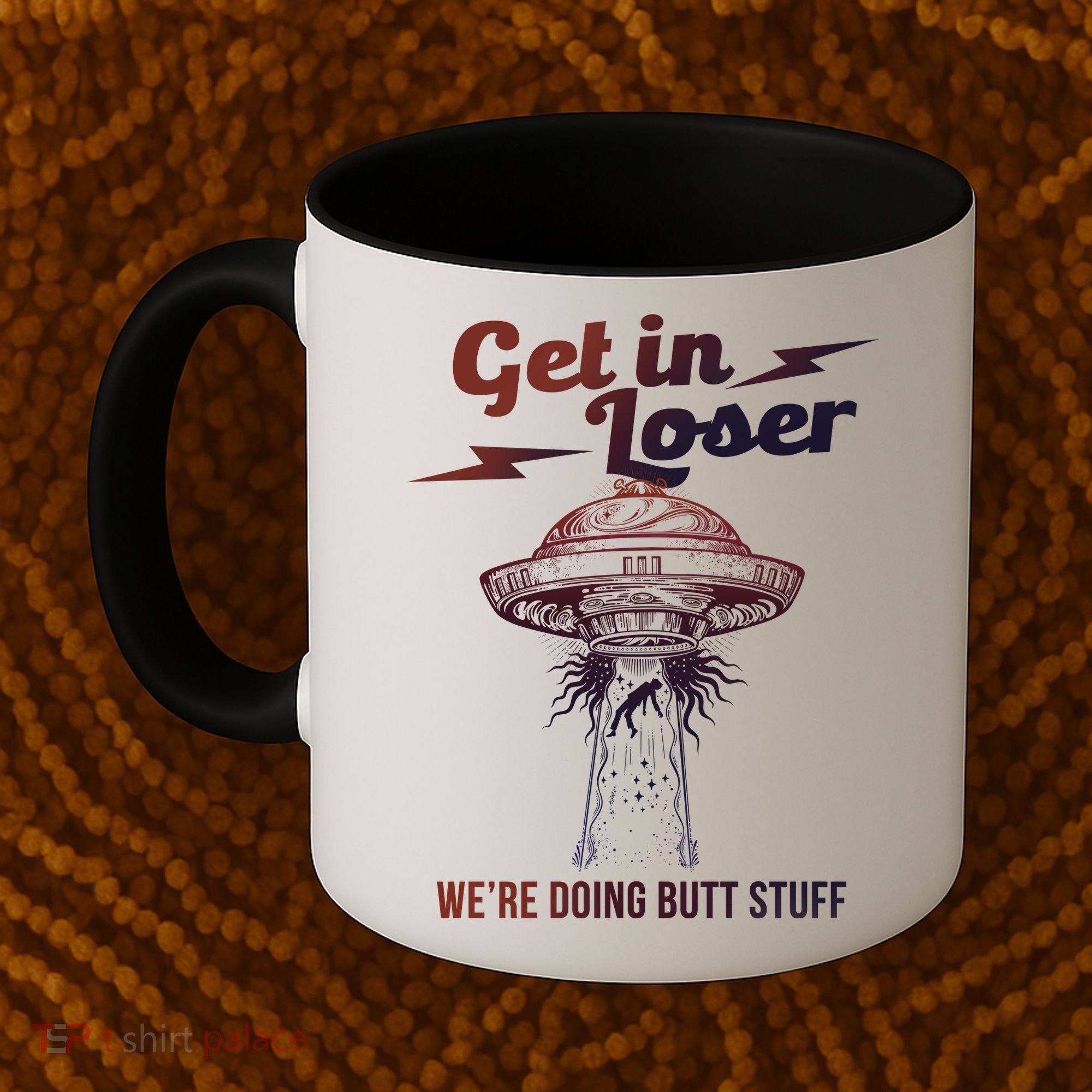 Get In Loser Were Doing Butt Stuff Coffee Mug