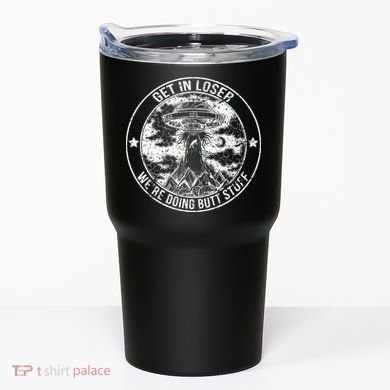 Get In Loser Were Doing Butt Stuff Tumbler