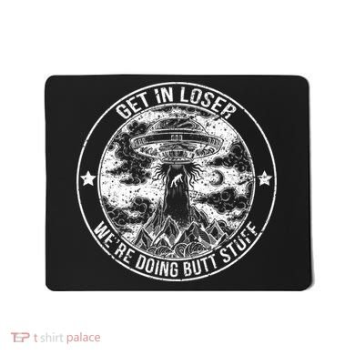 Get In Loser We're Doing Butt Stuff Mousepad