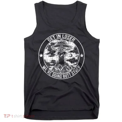 Get In Loser We're Doing Butt Stuff Tank Top