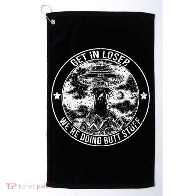 Get In Loser We're Doing Butt Stuff Golf Towel