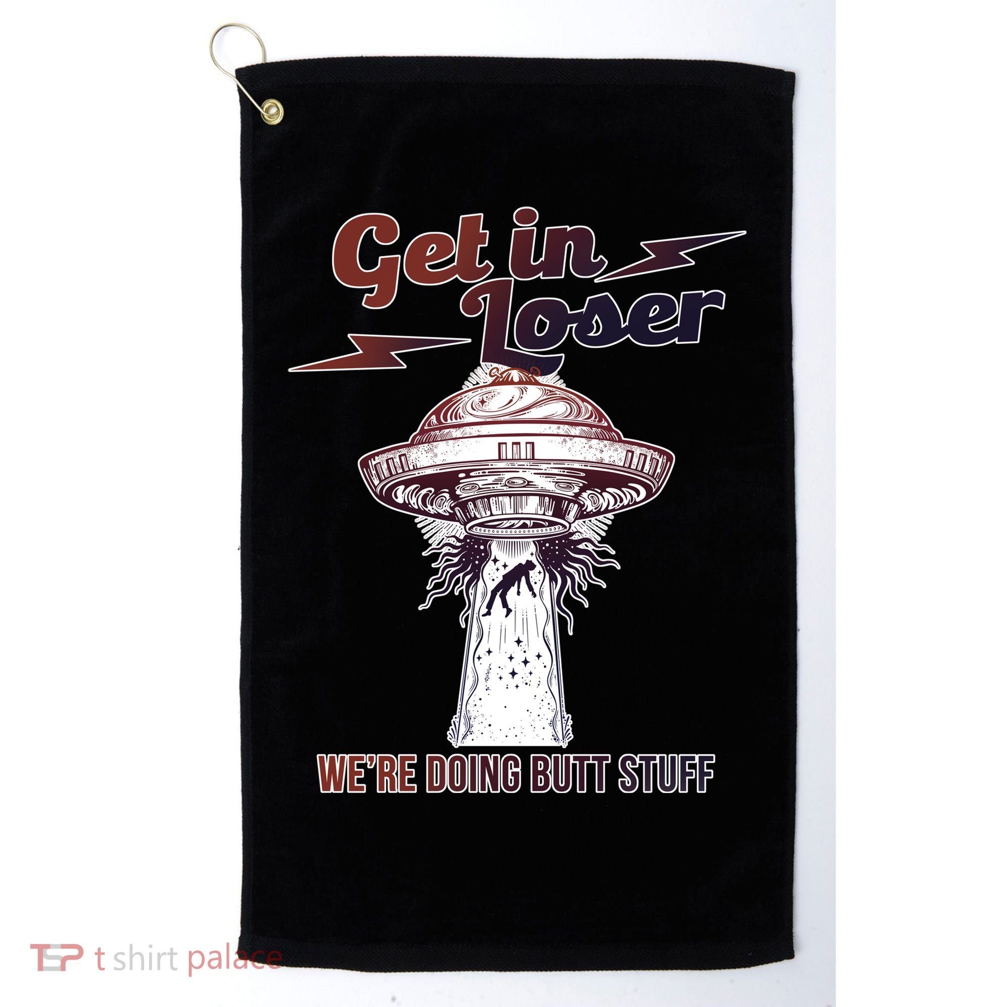 Get In Loser Were Doing Butt Stuff Golf Towel