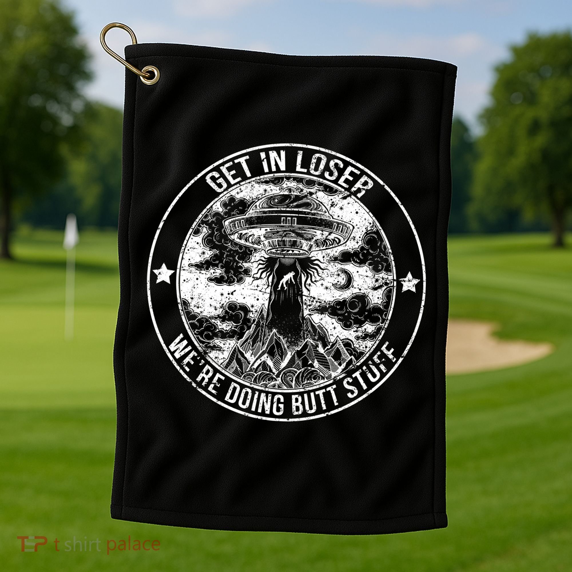 Get In Loser We're Doing Butt Stuff Golf Towel