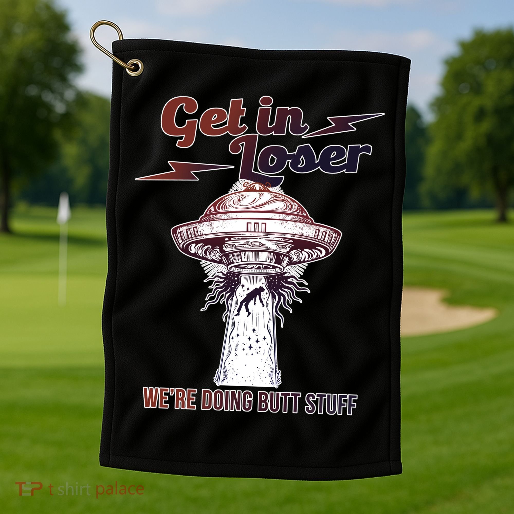 Get In Loser Were Doing Butt Stuff Golf Towel