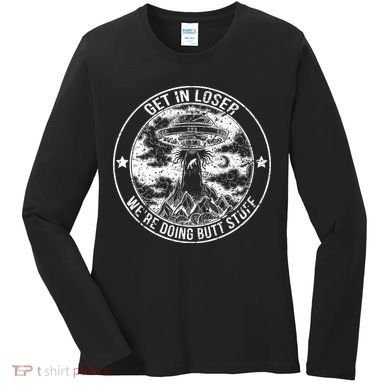 Get In Loser We're Doing Butt Stuff Women's Long Sleeve Shirt