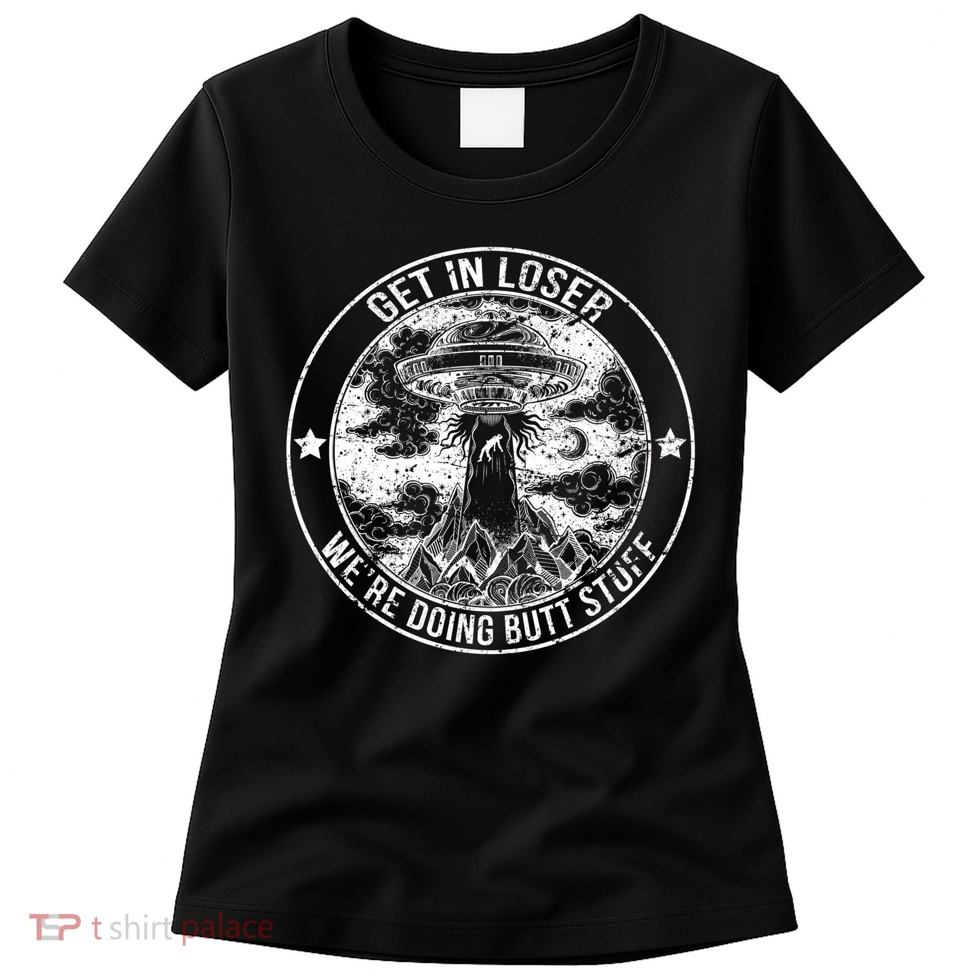 Get In Loser We're Doing Butt Stuff Women's T-Shirt