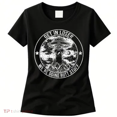 Get In Loser We're Doing Butt Stuff Women's T-Shirt
