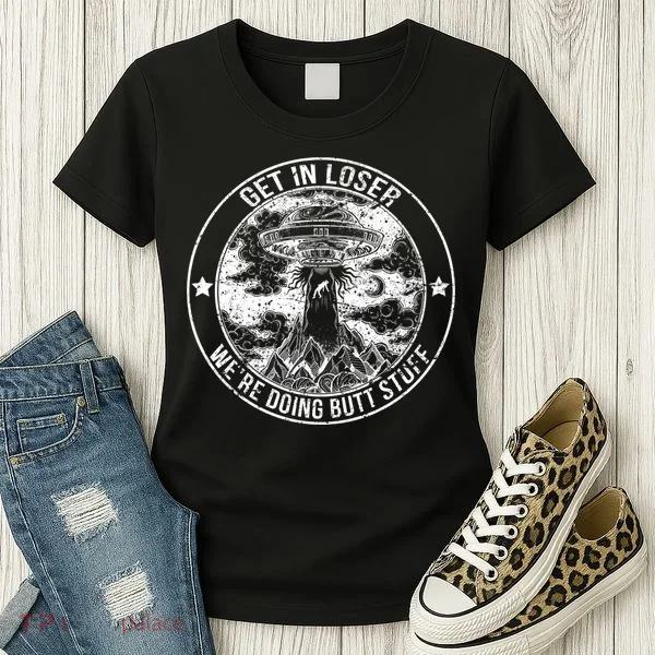Get In Loser We're Doing Butt Stuff Women's T-Shirt