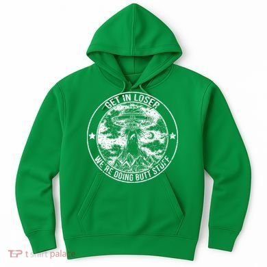 Get In Loser Were Doing Butt Stuff Hoodie